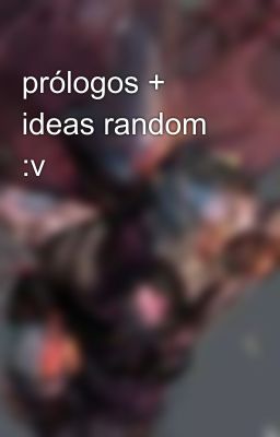 prólogos + ideas random :v