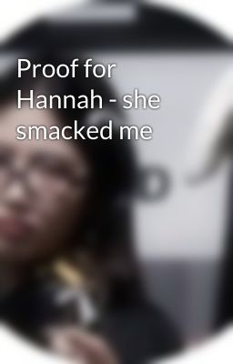 Proof for Hannah - she smacked me 