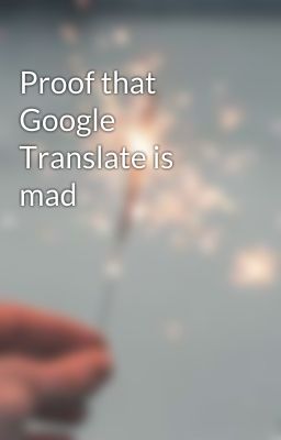 Proof that Google Translate is mad