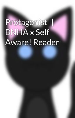 Protagonist || BNHA x Self Aware! Reader