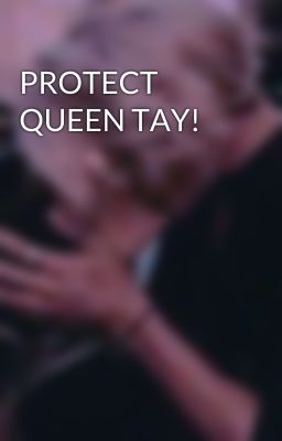 PROTECT QUEEN TAY!