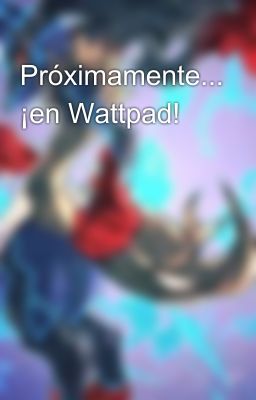 Próximamente... ¡en Wattpad!