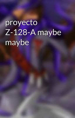 proyecto Z-128-A maybe maybe