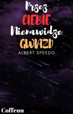 Przez Ciebie Nienawidzę Gwiazd | Albert Speedo |