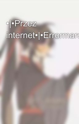 •|•Przez internet•|•Errormare•|•