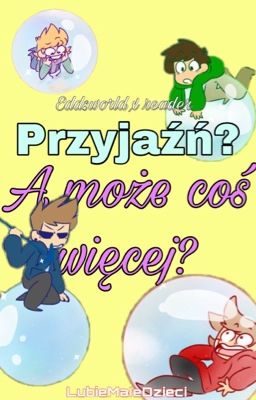 Przyjaźń?A może coś więcej? ( ͡° ͜ʖ ͡°)/Eddsworld x reader