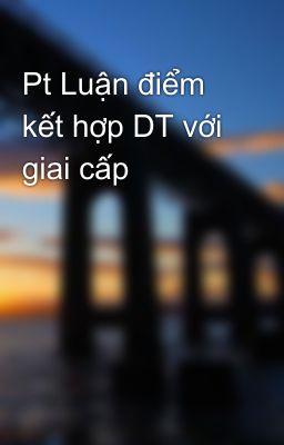 Pt Luận điểm kết hợp DT với giai cấp