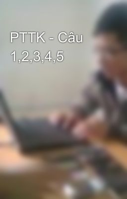 PTTK - Câu 1,2,3,4,5