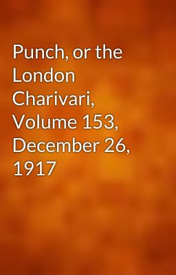 Punch, or the London Charivari, Volume 153, December 26, 1917