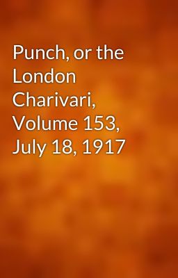 Punch, or the London Charivari, Volume 153, July 18, 1917