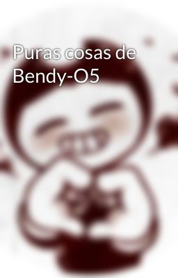 Puras cosas de Bendy-O5