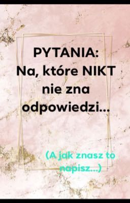 Pytania na, które NIKT nie zna odpowiedzi...(a jak znasz to napisz)