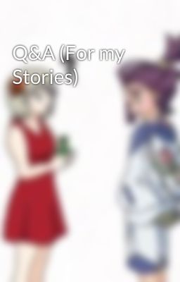 Q&A (For my Stories)