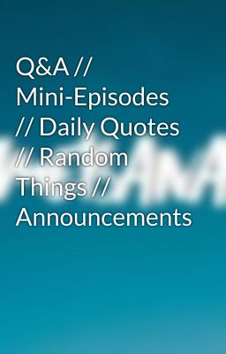 Q&A // Mini-Episodes // Daily Quotes // Random Things // Announcements