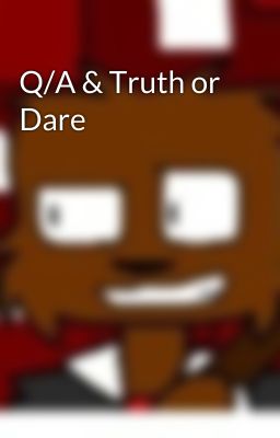 Q/A & Truth or Dare