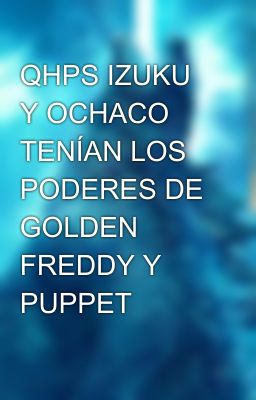 QHPS IZUKU Y OCHACO TENÍAN LOS PODERES DE GOLDEN FREDDY Y PUPPET