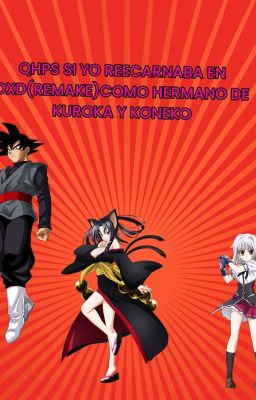 QHPS SI YO REECARNABA EN DXD(REMAKE)COMO HERMANO DE KUROKA Y KONEKO