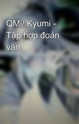 QMi/ Kyumi - Tập hợp đoản văn