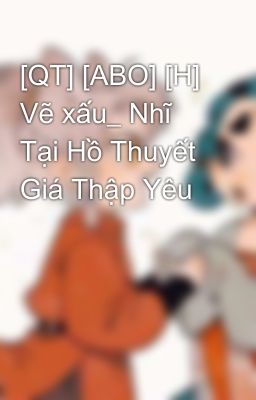 [QT] [ABO] [H] Vẽ xấu_ Nhĩ Tại Hồ Thuyết Giá Thập Yêu