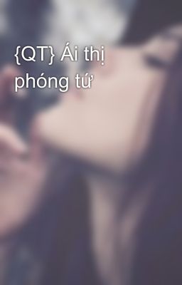 {QT} Ái thị phóng tứ