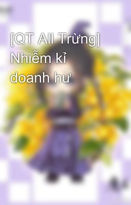 [QT All Trừng] Nhiễm kỉ doanh hư