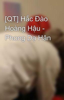 [QT] Hắc Đào Hoàng Hậu - Phong Dạ Hân