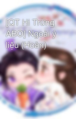 [QT Hi Trừng ABO] Ngoài ý liệu (Hoàn)