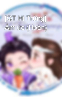 [QT Hi Trừng] Ám ức (Hoàn)