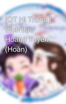 [QT Hi Trừng ] Bích Lạc Hoàng Tuyền (Hoàn)