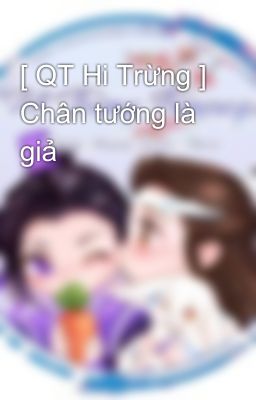 [ QT Hi Trừng ] Chân tướng là giả