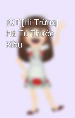 [QT][Hi Trừng] Hà Tu Thước Kiều