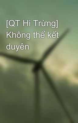 [QT Hi Trừng] Không thể kết duyên