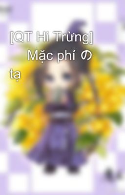[QT Hi Trừng] 🌸 Mặc phỉ の tạ
