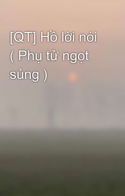 [QT] Hồ lời nói ( Phụ tử ngọt sủng )