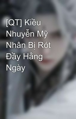 [QT] Kiều Nhuyễn Mỹ Nhân Bị Rót Đầy Hằng Ngày