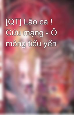 [QT] Lão ca ! Cứu mạng - Ô mông tiểu yến