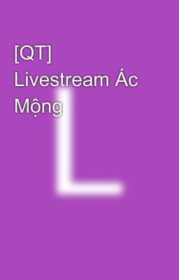 [QT] Livestream Ác Mộng