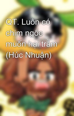 QT. Luôn có chim ngốc muốn hại trẫm (Húc Nhuận)