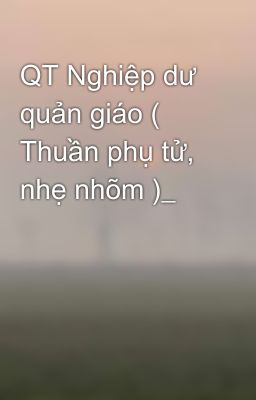 QT Nghiệp dư quản giáo ( Thuần phụ tử, nhẹ nhõm )_