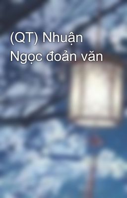 (QT) Nhuận Ngọc đoản văn