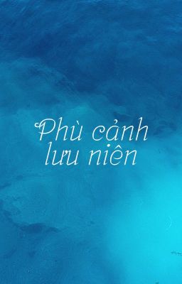 [QT Phi Thực] Phù cảnh lưu niên