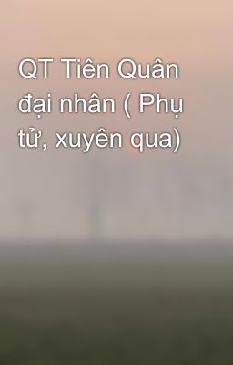 QT Tiên Quân đại nhân ( Phụ tử, xuyên qua)