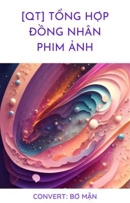 [QT] Tổng Hợp Đồng Nhân Phim Ảnh