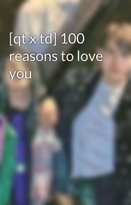 [qt x td] 100 reasons to love you