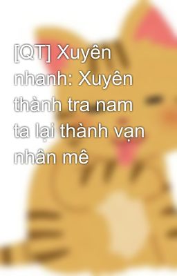 [QT] Xuyên nhanh: Xuyên thành tra nam ta lại thành vạn nhân mê