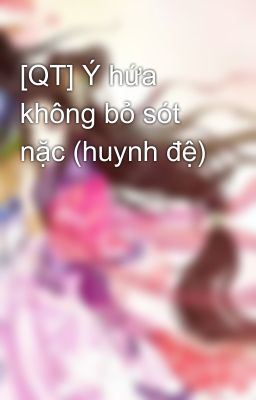 [QT] Ý hứa không bỏ sót nặc (huynh đệ)