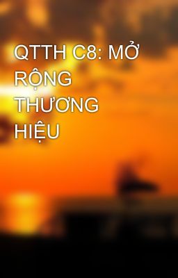 QTTH C8: MỞ RỘNG THƯƠNG HIỆU