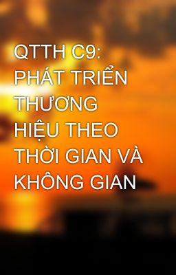 QTTH C9: PHÁT TRIỂN THƯƠNG HIỆU THEO THỜI GIAN VÀ KHÔNG GIAN