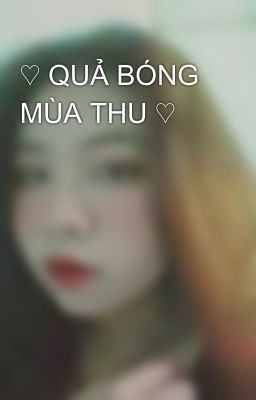 ♡ QUẢ BÓNG MÙA THU ♡