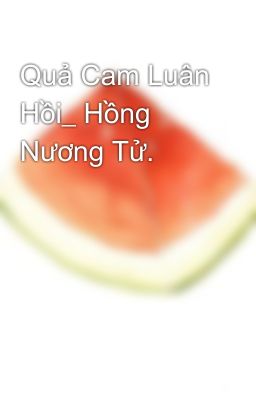 Quả Cam Luân Hồi_ Hồng Nương Tử.